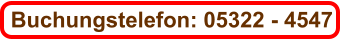 Buchungstelefon: 05322 - 4547